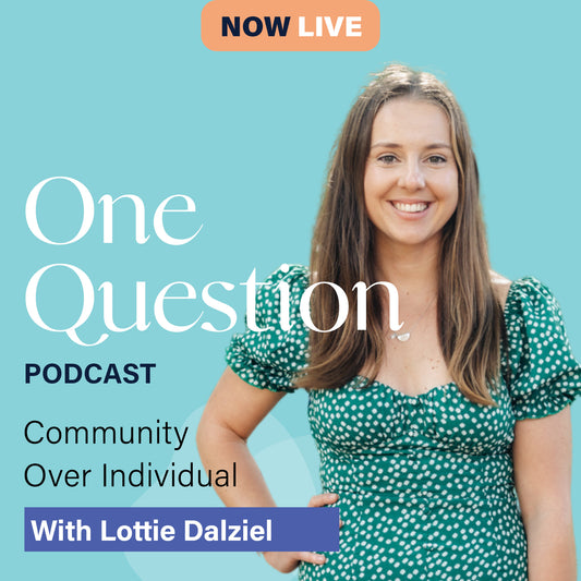 COMMUNITY OVER INDIVIDUAL with Lottie Dalziel